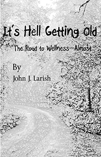 9781453795316: It's Hell Getting Old: The Road to Wellness--almost