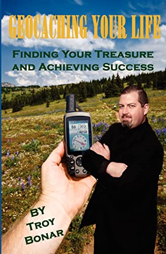 Geocaching Your Life: Finding Your Treasure and Achieving Success (9781453797952) by Bonar, Troy A.