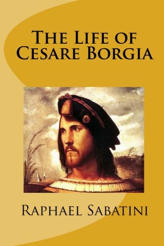 9781453799345: The Life of Cesare Borgia by Rafael Sabatini (2010-08-30)