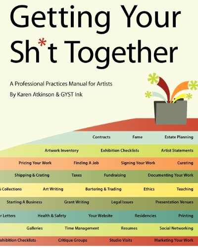 Beispielbild fr Getting Your Sh*t Together: A Professional Practices Manual For Artists: By Karen Atkinson and GYST Ink zum Verkauf von Ergodebooks