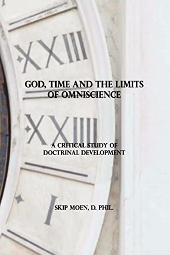 9781453804070: God, Time and the Limits of Omniscience: A Critical Study of Doctrinal Development