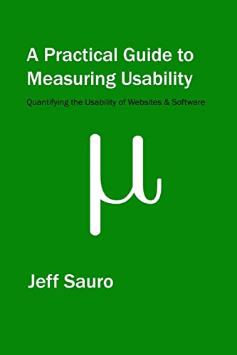 Beispielbild fr A Practical Guide to Measuring Usability: 72 Answers to the Most Common Questions about Quantifying the Usability of Websites and Software zum Verkauf von BooksRun