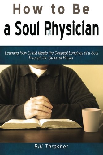 Beispielbild fr How to be a Soul Physician: Learning How Christ Meets the Deepest Longings of a Soul Through the Grace of Prayer zum Verkauf von Half Price Books Inc.