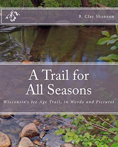 9781453811283: A Trail for All Seasons: Wisconsin's Ice Age Trail: In Words and Pictures