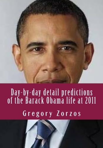 Day-by-day detail predictions of the Barack Obama life at 2011: Under ancient Greek Philosophy view (9781453813805) by Zorzos, Gregory