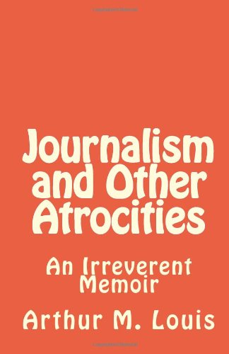 9781453815205: Journalism and Other Atrocities: An Irreverent Memoir