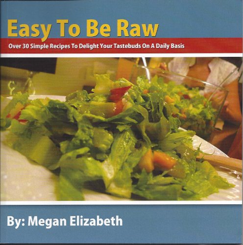 Imagen de archivo de Easy to Be Raw : Over 30 Simple Recipes to Delight Your Tastebuds on a Daily Basis a la venta por Better World Books