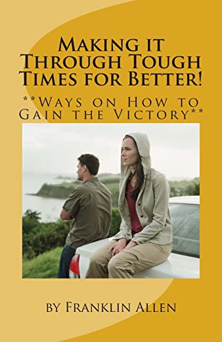 Making it Through Tough Times for Better!: **Ways on How to Gain the Victory** (9781453818176) by Allen, Franklin