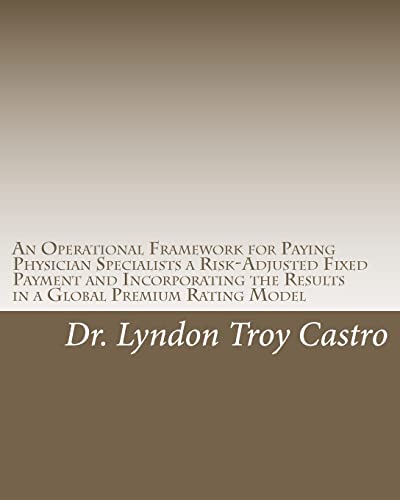 Imagen de archivo de An Operational Framework for Paying Physician Specialists a Risk-Adjusted Fixed Payment and Incorporating the Results in a Global Premium Rating Model: A Doctoral Dissertation a la venta por THE SAINT BOOKSTORE