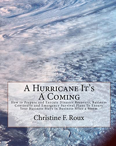 Imagen de archivo de A Hurricane It's A Coming: How to Prepare and Execute Disaster Recovery, Business Continuity and Emergency Survival Plans To Ensure Your Business Stays in Business After a Storm a la venta por THE SAINT BOOKSTORE