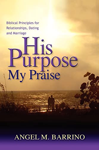 Imagen de archivo de His Purpose . . . My Praise: Biblical Principles for Relationships, Dating and Marriage: Volume 1 a la venta por AwesomeBooks