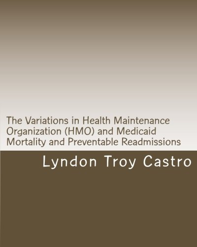 9781453830635: The Variations in Health Maintenance Organization (HMO) and Medicaid Mortality and Preventable Readmissions: A Master's Thesis to Evaluate Mortality and Readmissions as a quality of care indicator.