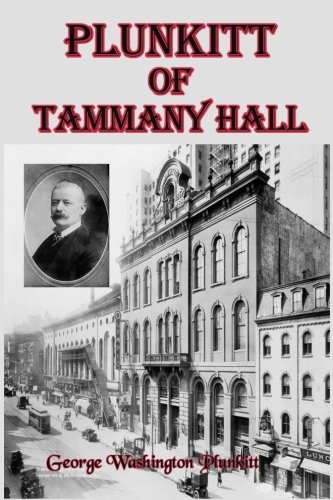 Plunkitt of Tammany Hall: A Politician's View on "Honest Graft" in Politics (Timeless Classic Books) (9781453833988) by Plunkitt, George Washington; Books, Timeless Classic