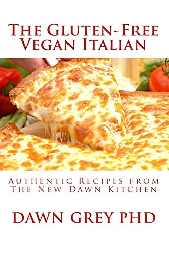 The Gluten-Free Vegan Italian: Authentic Recipes from the New Dawn Kitchen - Dawn Grey Phd