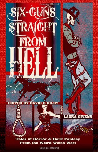 Stock image for Six Guns Straight from Hell: Tales of Horror and Dark Fantasy from the Weird Weird West for sale by ThriftBooks-Atlanta
