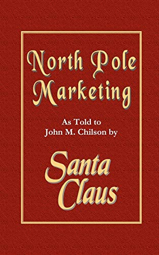 9781453842317: North Pole Marketing: Santa's Secrets for Successful Marketing, Fulfillment and Customer Service: Volume 1