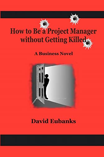 Imagen de archivo de How to Be A Project Manager Without Getting Killed: A How-to Novel a la venta por THE SAINT BOOKSTORE