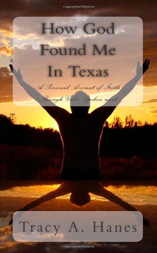 How God Found Me In Texas: A Personal Account of Faith (9781453849347) by Hanes, Tracy A
