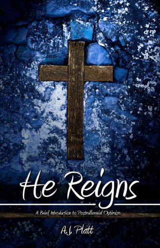 He Reigns: A Brief Introduction to Postmillennial Optimism (9781453851487) by Platt M.Div., A.J.; Adams, Mark; Ruchtie Jr., Paul