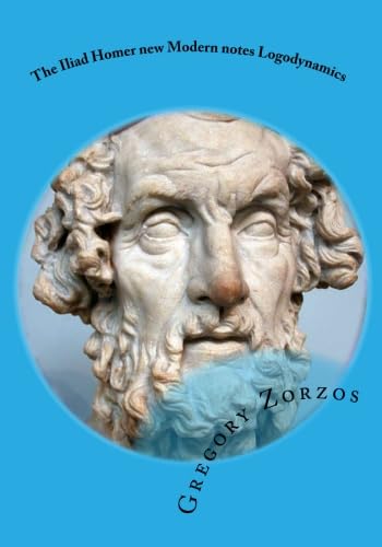 The Iliad Homer new Modern notes Logodynamics: Ancient Greek philosophy (9781453858349) by Zorzos, Gregory