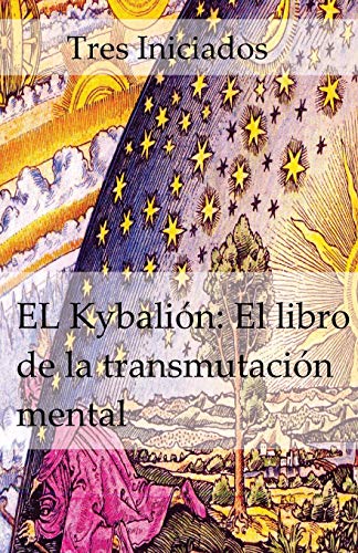 Stock image for El Kybalion: El libro de la transmutacin mental: Un estudio de la filosofia hermetica del Antiguo Egipto y Grecia (Spanish Edition) for sale by Omega