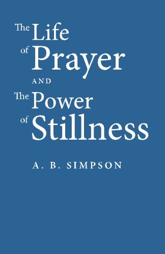 The Life of Prayer and the Power of Stillness (9781453858790) by Simpson, A. B.