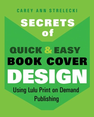 9781453864814: Secrets of Quick & Easy Book Cover Design Using Lulu Print on Demand Publishing: How to Design a Book Cover After You Write a Book and Self Publish