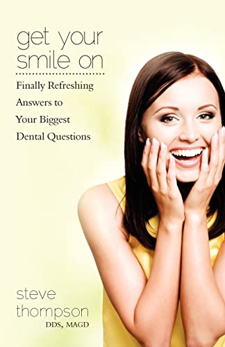 Get Your Smile On: Finally Refreshing Answers to your Biggest Dental Questions (9781453866504) by Thompson, Steve