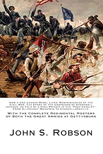 Beispielbild fr How a One-Legged Rebel Lives: Reminiscences of the Civil War: The Story of the Campaigns of Stonewall Jackson, as Told by a High Private in the "Foot Cavalry" From Alleghany Mountain to Chancellorsville:: With the Complete Regimental Rosters of Both the zum Verkauf von THE SAINT BOOKSTORE