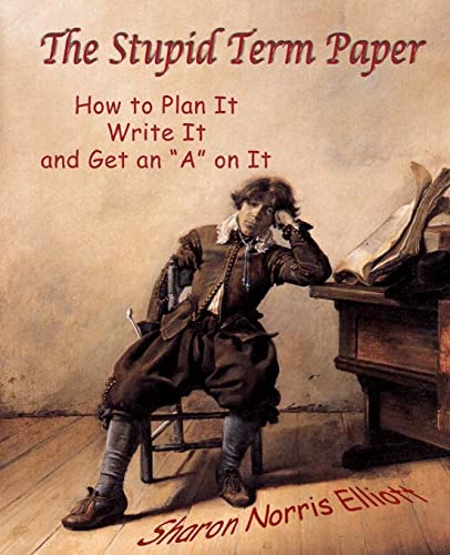 9781453874158: The Stupid Term Paper: How to Plan It, Write It, and Get an "A" on It