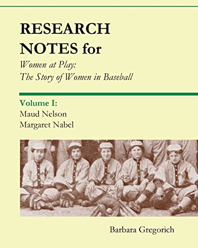 Research Notes for Women at Play: The Story of Women in Baseball: Maud Nelson, Margaret Nabel (9781453875551) by Gregorich, Barbara