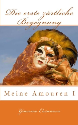Die erste zÃ¤rtliche Begegnung: Meine Amouren I (German Edition) (9781453877586) by Casanova, Giacomo