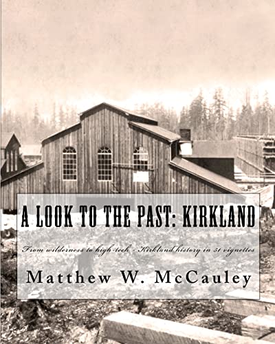 Stock image for A Look To The Past: Kirkland: From wilderness to high-tech - Kirkland history in 50 vignettes for sale by SecondSale