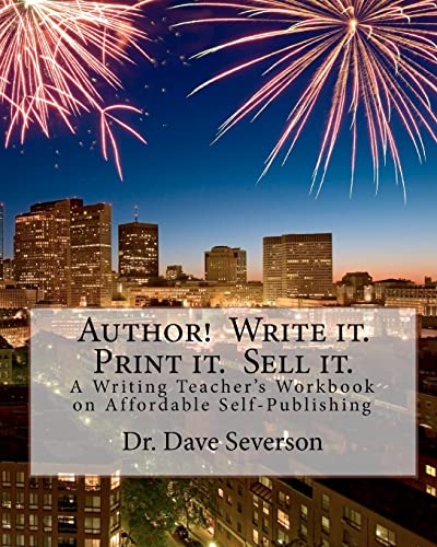 Author! Write it. Print it. Sell it.: A Writing Teacher's Workbook on Affordable Self-Publishing (Paperback) - Dr Dave Severson