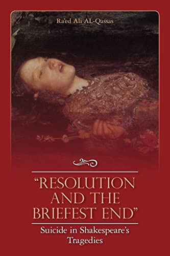 Resolution and the Briefest End: Suicide in Shakespeare's Tragedies: Hamlet, Macbeth, King Lear, Timon of Athens, Othello, and Julius Caesar - AL-Qassas, Ra'ed Ali