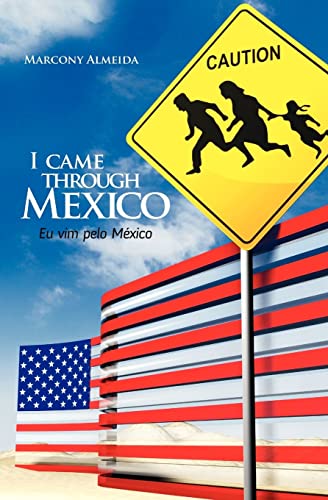 9781453896983: I Came Through Mexico - Eu Vim Pelo Mexico: Remarkable Testimonies from Brazilians That Crossed the Border of Mexico for the Us - Depoimentos ... cruzaram a fronteira do Mxico para os EUA