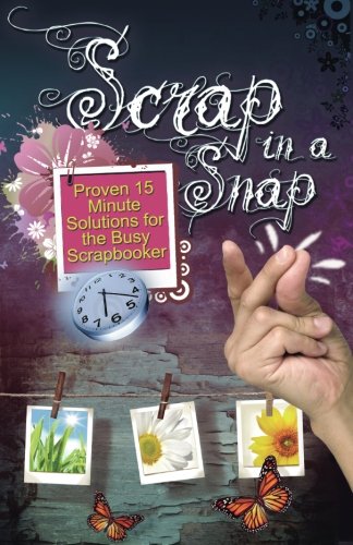 9781453899977: Scrap in a Snap: Proven 15 Minute Solutions for the Busy Scrapbooker: Volume 1