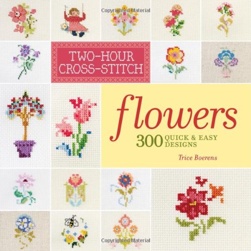 Stock image for Two-Hour Cross-Stitch: Flowers: 300 Quick & Easy Designs for sale by BooksRun