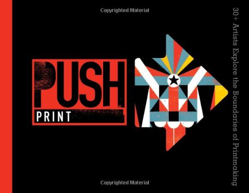 Push Print: 30+ Artists Explore the Boundaries of Printmaking (Firsttion)