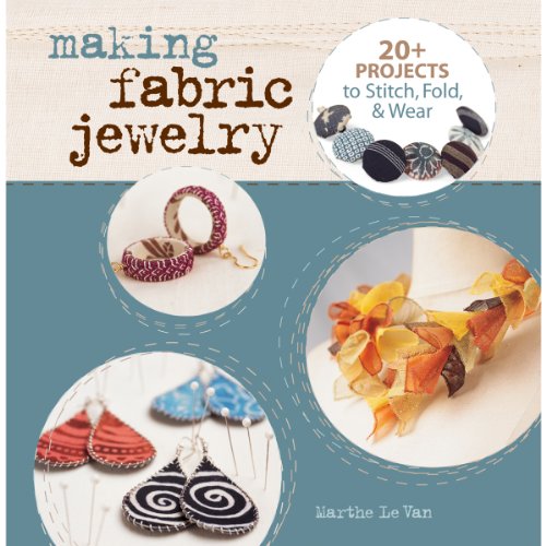 Making Fabric Jewelry: 20+ Projects to Stitch, Fold, & Wear (9781454704157) by Le Van, Marthe