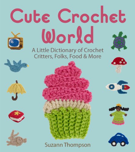 Imagen de archivo de Cute Crochet World: A Little Dictionary of Crochet Critters, Folks, Food & More a la venta por Irish Booksellers
