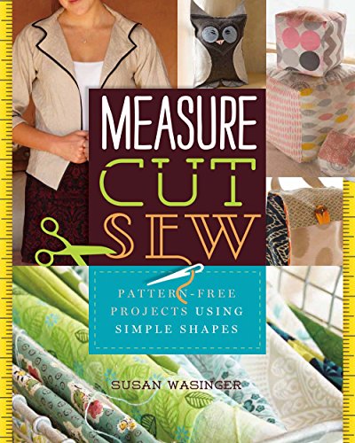 Beispielbild fr Measure, Cut, Sew : Pattern-Free Projects Using Simple Shapes zum Verkauf von Better World Books