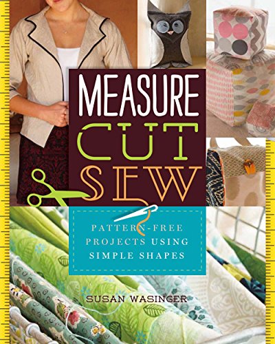 9781454709077: Measure, Cut, Sew: Pattern-Free Projects Using Simple Shapes