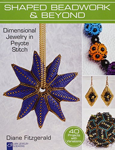 9781454709091: SHAPED BEADWORK & BEYOND: Dimensional Jewelry in Peyote Stitch (Lark Jewelry & Beading)