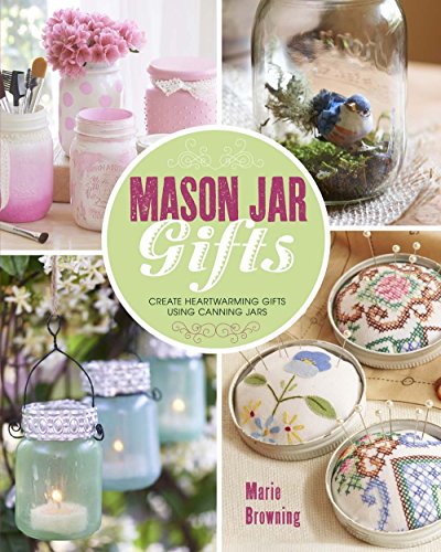 Beispielbild fr Mason Jar Gifts: Create Heartwarming Gifts Using Canning Jars zum Verkauf von Goodwill Books