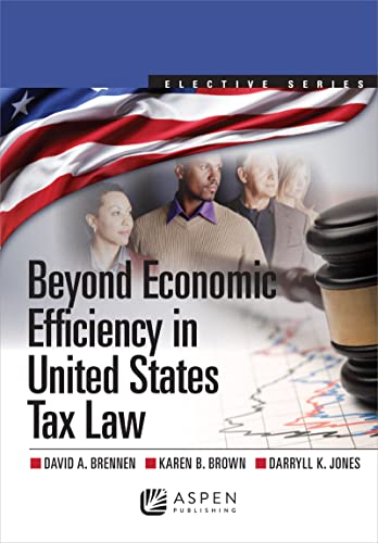 Beyond Economic Efficiency in United States Tax Law (Elective Series) (Aspen Elective) (9781454810049) by Brennen, David A.