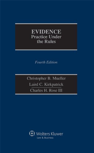 Evidence: Practice Under the Rules, Fourth Edition (9781454811565) by Laird C. Kirkpatrick; Christopher B. Mueller; Charles H. III; Rose