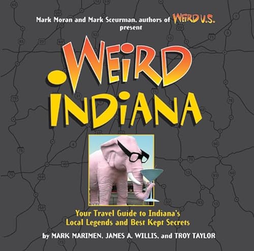 9781454901006: Weird Indiana: Your Travel Guide to Indiana's Local Legends and Best Kept Secrets (Volume 22)