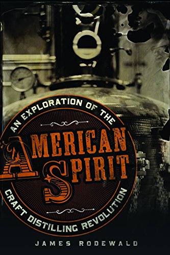 American Spirit: An Exploration of the Craft Distilling Revolution