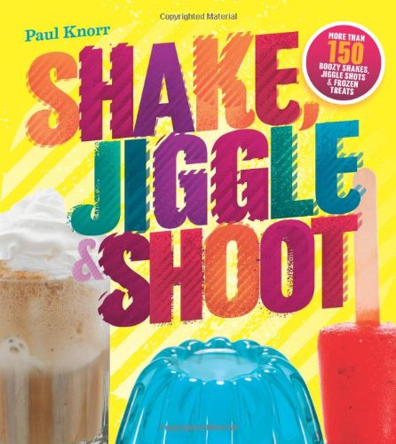 Beispielbild fr Shake, Jiggle and Shoot: More Than 150 Boozy Shakes, Jiggle Shots and Frozen Treats zum Verkauf von Once Upon A Time Books